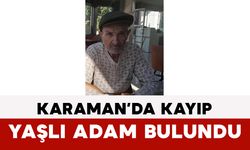 Karaman’da Kayıp Yaşlı Adam Bulundu