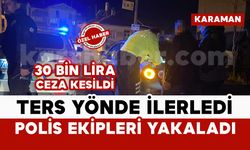 Karaman'da ters yönde ilerleyip polisten kaçan sürücüye 30 bin lira ceza