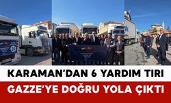 Karaman’dan 6 yardım tırı Gazze’ye doğru yola çıktı
