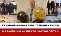 Karaman’dan Hollanda’ya Uzanan Başarı: Bir Emekçinin Avrupa’da Yazdığı Destan