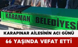 Karapınar Ailesinin Acı Günü: 66 Yaşında Vefat Etti
