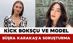 Kick Boksçu ve Model Büşra Karakaş’a Soruşturma