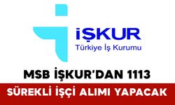 MSB İŞKUR’dan 1113 Sürekli İşçi Alımı Yapacak