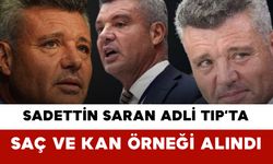 Sadettin Saran Adli Tıp’ta: Saç ve Kan Örneği Alındı