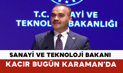Sanayi ve Teknoloji Bakanı Kacır Bugün Karaman’da