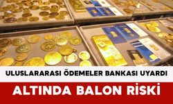 Uluslararası Ödemeler Bankası Uyardı: Altında Balon Riski