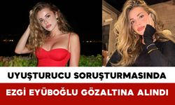 Uyuşturucu Soruşturmasında Ezgi Eyüboğlu Gözaltına Alındı