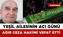 Yeşil Ailesinin Acı Günü: Ağır Ceza Hakimi Vefat Etti