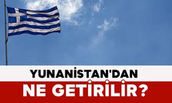 Yunanistan'dan Ne Getirilir?