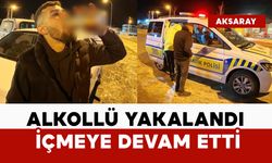 Alkollü araç kullanırken yakalandı, içmeye devam etti