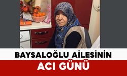 Baysaloğlu ailesinin acı günü