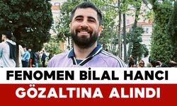 Fenomen Bilal Hancı Gözaltında Alındı