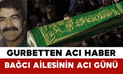 Gurbetten Acı Haber: Bağcı Ailesinin Acı Günü