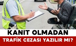 Kanıt olmadan trafik cezası yazılır mı?