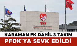 Karaman FK Dahil 3 Takım PFDK’ya Sevk Edildi