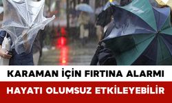 Karaman İçin Fırtına Alarmı: Hayatı Olumsuz Etkileyebilir