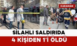 Karaman’da silahla vurulan 4 kişiden 1'i öldü