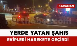 Karaman’da yerde yatan şahıs ekipleri harekete geçirdi