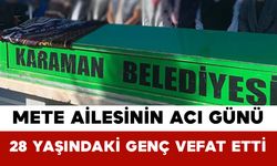 Mete Ailesinin Acı Günü: 28 Yaşındaki Genç Vefat Etti