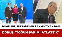 Müge Anlı ile Tartışan Rahmi Özkan’dan Dönüş: “Yoğun Bakımı Atlattık”