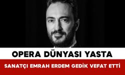 Opera Dünyası Yasta: Sanatçı Emrah Erdem Gedik Vefat Etti