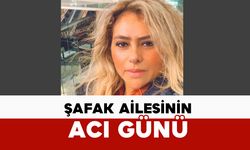 Şafak Ailesinin Acı Günü