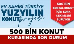 TOKİ 500 bin konut kurasında son durum
