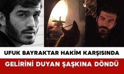 Ufuk Bayraktar Hakim Karşısında: Gelirini Duyan Şaşkına Döndü