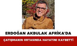 Ünlü Türk İş İnsanı Erdoğan Akbulak Afrika’da Çatışmanın Ortasında Hayatını Kaybetti