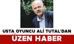 Usta Oyuncu Ali Tutal'dan Üzen Haber
