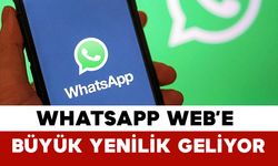 WhatsApp Web’e Büyük Yenilik Geliyor