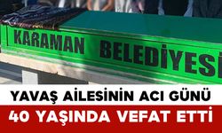 Yavaş Ailesinin Acı Günü: 40 Yaşında Vefat Etti