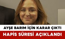 Ayşe Barım İçin Karar Çıktı: Hapis Süresi Açıklandı