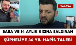 Baba ve 14 Aylık Kızına Saldıran Şüpheliye 36 Yıl Hapis Talebi