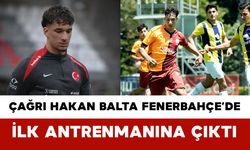 Çağrı Hakan Balta Fenerbahçe’de: İlk Antrenmanına Çıktı