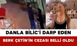 Danla Bilic’i Darp Eden Berk Çetin’in Cezası Belli Oldu