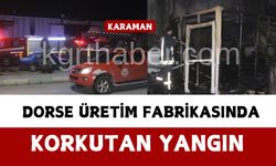 Karaman’da dorse üretim fabrikasında korkutan yangın