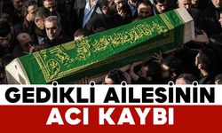 Gedikli ailesinin acı kaybı