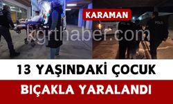 Karaman’da 13 yaşındaki çocuk bıçakla yaralandı