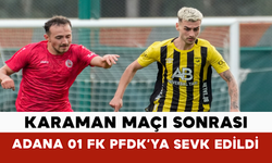 Karaman Maçı Sonrası Adana 01 FK PFDK’ya Sevk Edildi