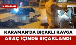 Karaman’da 1 kişi araç içerisinde bıçaklandı