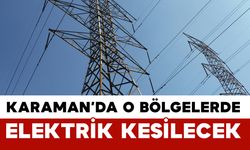 Karaman'da birçok noktada elektrik kesilecek