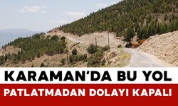 Karaman’da Patlatma Nedeniyle Yol Saatlerce Kapalı Olacak