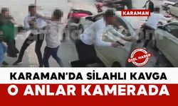 Karaman’da silahlı kavga anı güvenlik kamerasında