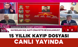 Karaman’daki 15 Yıllık Kayıp Dosyası Canlı Yayında