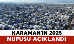 Karaman’ın 2025 Nüfusu Açıklandı