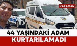 Karamanlı 44 yaşındaki adam kurtarılamadı