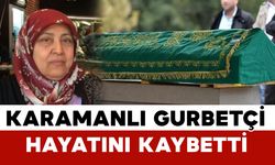 Karamanlı gurbetçi yaşamını yitirdi