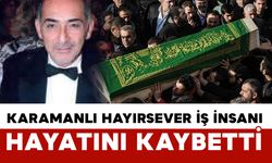 Karamanlı hayırsever iş insanı vefat etti