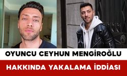 Oyuncu Ceyhun Mengiroğlu Hakkında Yakalama İddiası